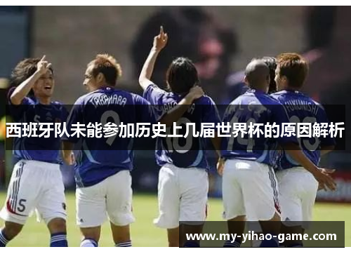 西班牙队未能参加历史上几届世界杯的原因解析