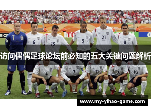 访问偶偶足球论坛前必知的五大关键问题解析