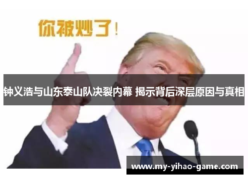 钟义浩与山东泰山队决裂内幕 揭示背后深层原因与真相