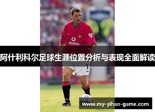 阿什利科尔足球生涯位置分析与表现全面解读