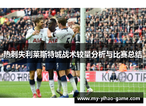 热刺失利莱斯特城战术较量分析与比赛总结
