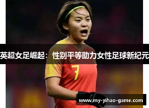 英超女足崛起：性别平等助力女性足球新纪元