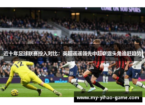 近十年足球联赛投入对比：英超遥遥领先中超崭露头角追赶趋势